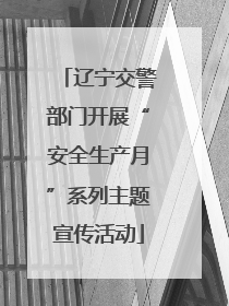 辽宁交警部门开展“安全生产月”系列主题宣传活动